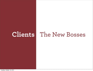 Clients The New Bosses



Tuesday, October 16, 2012
 