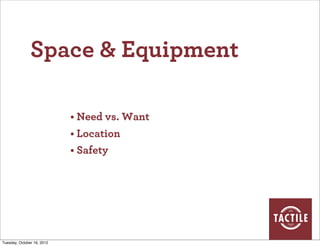 Space & Equipment

                            • Need vs. Want
                            • Location
                            • Safety




Tuesday, October 16, 2012
 