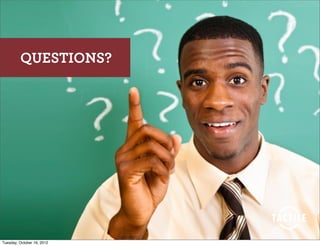 QUESTIONS?




Tuesday, October 16, 2012
 