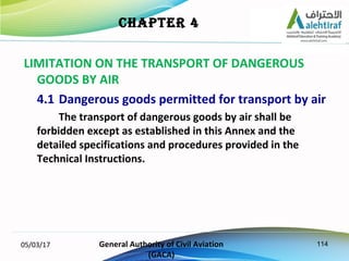 114
LIMITATION ON THE TRANSPORT OF DANGEROUS
GOODS BY AIR
4.1 Dangerous goods permitted for transport by air
The transport...