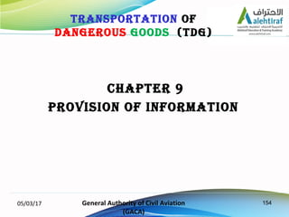154
CHAPTER 9
PROVISION OF INFORMATION
05/03/17 General Authority of Civil Aviation
(GACA)
TRANSPORTATION OF
DANGEROUS GOO...