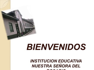 BIENVENIDOS
INSTITUCION EDUCATIVA
 NUESTRA SEÑORA DEL
 