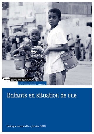 © Tdh / Christian Brun



Enfants en situation de rue



Politique sectorielle – Janvier 2010
 