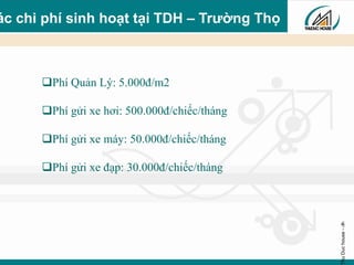 ThuDuchouse-‹#›
Phí Quản Lý: 5.000đ/m2
Phí gửi xe hơi: 500.000đ/chiếc/tháng
Phí gửi xe máy: 50.000đ/chiếc/tháng
Phí gửi xe đạp: 30.000đ/chiếc/tháng
ác chi phí sinh hoạt tại TDH – Trƣờng Thọ
 