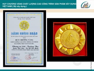ThuDuchouse-‹#›
HUY CHƢƠNG VÀNG CHẤT LƢỢNG CAO CÔNG TRÌNH SẢN PHẨM XÂY DỰNG
VIỆT NAM ( Bộ xây dựng )
 