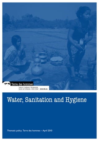 © Tdh / Antoine Delepière



Water, Sanitation and Hygiene



Thematic policy. Terre des hommes – April 2010
 