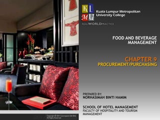 CHAPTER 9
FOOD AND BEVERAGE
MANAGEMENT
PROCUREMENT/PURCHASING
PREPARED BY:
NORHASIMAH BINTI HAMIM
SCHOOL OF HOTEL MANAGEMENT
FACULTY OF HOSPITALITY AND TOURISM
MANAGEMENT
 