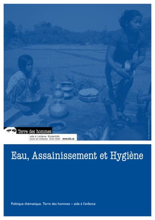 © Tdh / Antoine Delepière



Eau, Assainissement et Hygiène



Politique thématique. Terre des hommes – aide à l’enfance
 