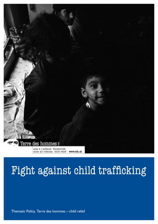 Fight against child trafficking


Thematic Policy. Terre des hommes – child relief
 