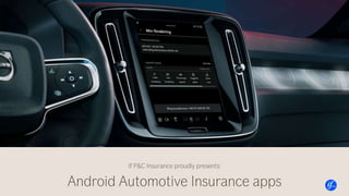 If P&C Insurance proudly presents:
Android Automotive Insurance apps
 
