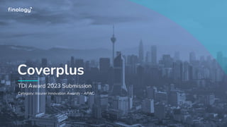 Coverplus
TDI Award 2023 Submission
Category: Insurer Innovation Awards - APAC
 