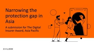 Narrowing the
protection gap in
Asia
A submission for The Digital
Insurer Award, Asia Pacific
 