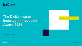 C1 — Public
The Digital Insurer
Insurtech Innovation
Award 2021
Presented by bolttech
 