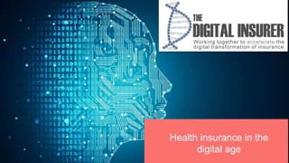 1
Health insurance in the
digital age
 