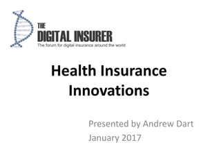 March 2015
Health Insurance
Innovations
Presented by Andrew Dart
January 2017
 