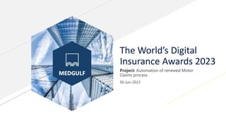 MEDGULF
The World’s Digital
Insurance Awards 2023
Project: Automation of renewed Motor
Claims process
30-Jun-2023
 
