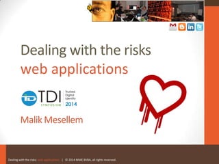 Dealing with the risks: web applications | © 2014 MME BVBA, all rights reserved.
Dealing with the risks
web applications
Malik Mesellem
 