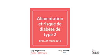 Alimentation
et risque de
diabète de
type 2
SFD, 24 mars 2016
Guy Fagherazzi
Twitter : @GFaghe
 
