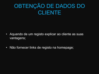 OBTENÇÃO DE DADOS DO CLIENTEAquando de um registo explicar ao cliente as suas vantagens; Não fornecer links de registo na homepage;