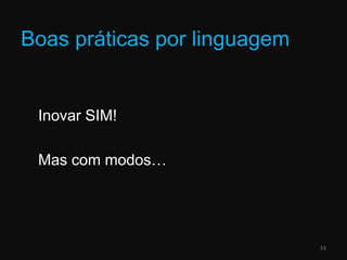 Boas práticas por linguagemInovar SIM!Mas com modos…53
