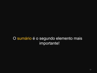O sumário é o segundo elemento mais importante!73