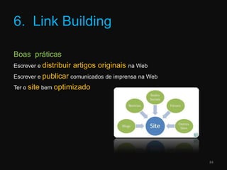 6.  Link Building84Boas  práticasEscrever e distribuirartigosoriginaisna WebEscrever e publicar comunicados de imprensa na WebTer o site bem optimizado