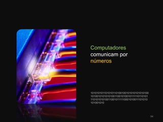 Computadores comunicam por números10101010110101011010010010101010101010010100101010101001100101001011111011010111010101010011001011111000101001110101010100101094