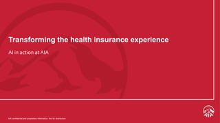 AIA confidential and proprietary information. Not for distribution.
Transforming the health insurance experience
AI in action at AIA
 