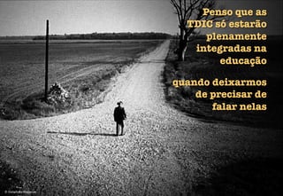 ©	
  Diabolique	
  Magazine	
  
Penso que as "
TDIC só estarão
plenamente
integradas na
educação
quando deixarmos
de precisar de"
falar nelas
 