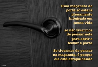 ©	
  freepik	
  
Uma maçaneta de
porta só estará
plenamente
integrada em "
nossa vida
Se tivermos de pensar "
na maçaneta, é porque "
ela está atrapalhando
se não tivermos "
de pensar nela
para abrir e "
fechar a porta
 