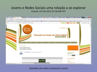 Jovens e Redes Sociais uma relação a se explorar
            Posted: 23 Feb 2012 07:58 AM PST




           Questões de ordem contextual e social   24
 