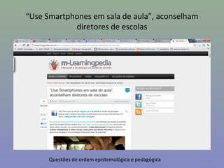 “Use Smartphones em sala de aula”, aconselham
            diretores de escolas




      Questões de ordem epistemológica e pedagógica   31
 