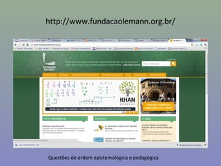 http://www.fundacaolemann.org.br/




Questões de ordem epistemológica e pedagógica   34
 