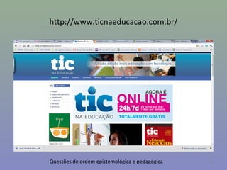 http://www.ticnaeducacao.com.br/




Questões de ordem epistemológica e pedagógica   41
 