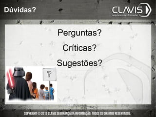 Dúvidas?


           Perguntas?
            Críticas?
           Sugestões?
 