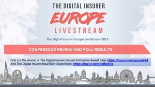 The	Digital	Insurer	Europe	LiveStream 2017
CONFERENCE REVIEW, INNOVATION AWARDS AND POLL RESULTS
 