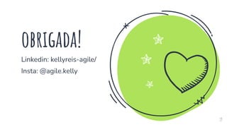 obrigada!
Linkedin: kellyreis-agile/
Insta: @agile.kelly
19
 