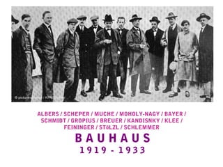 ALBERS / SCHEPER / MUCHE / MOHOLY-NAGY / BAYER /
SCHMIDT / GROPIUS / BREUER / KANDISNKY / KLEE /
FEININGER / STöLZL / SCHLEMMER
B A U H A U S
1 9 1 9 - 1 9 3 3
 