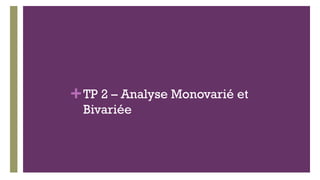 +TP 2 – Analyse Monovarié et
Bivariée
 