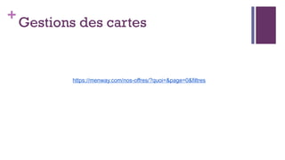 +
Gestions des cartes
https://menway.com/nos-offres/?quoi=&page=0&filtres
 