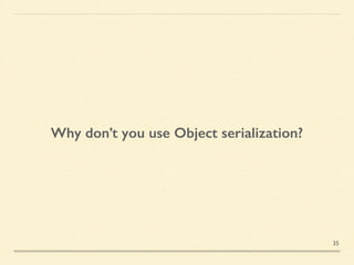 Why don’t you use Object serialization?
35
 