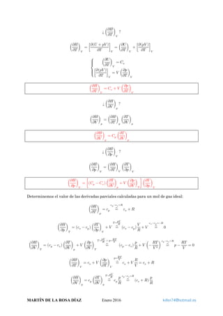 ¿ �
𝜕𝜕𝜕𝜕
𝜕𝜕𝜕𝜕
�
𝑉𝑉
?
�
𝜕𝜕𝜕𝜕
𝜕𝜕𝜕𝜕
�
𝑉𝑉
= �
𝜕𝜕(𝑈𝑈 + 𝑝𝑝𝑝𝑝 )
𝜕𝜕𝜕𝜕
�
𝑉𝑉
= �
𝜕𝜕𝜕𝜕
𝜕𝜕𝜕𝜕
�
𝑉𝑉
+ �
𝜕𝜕(𝑝𝑝𝑝𝑝 )
𝜕𝜕𝜕𝜕
�
𝑉𝑉
⎩
��
⎨
��
⎧ �
𝜕𝜕𝜕𝜕
𝜕𝜕𝜕𝜕
�
𝑉𝑉
= 𝐶𝐶𝑣𝑣
�
𝜕𝜕(𝑝𝑝𝑝𝑝 )
𝜕𝜕𝜕𝜕
�
𝑉𝑉
= 𝑉𝑉 �
𝜕𝜕𝜕𝜕
𝜕𝜕𝜕𝜕
�
𝑉𝑉
�
𝜕𝜕𝜕𝜕
𝜕𝜕𝜕𝜕
�
𝑉𝑉
= 𝐶𝐶𝑣𝑣 + 𝑉𝑉 �
𝜕𝜕𝜕𝜕
𝜕𝜕𝜕𝜕
�
𝑉𝑉
¿ �
𝜕𝜕𝜕𝜕
𝜕𝜕𝜕𝜕
�
𝑝𝑝
?
�
𝜕𝜕𝜕𝜕
𝜕𝜕𝜕𝜕
�
𝑝𝑝
= �
𝜕𝜕𝜕𝜕
𝜕𝜕𝜕𝜕
�
𝑝𝑝
�
𝜕𝜕𝜕𝜕
𝜕𝜕𝜕𝜕
�
𝑝𝑝
�
𝜕𝜕𝜕𝜕
𝜕𝜕𝜕𝜕
�
𝑝𝑝
= 𝐶𝐶𝑝𝑝 �
𝜕𝜕𝜕𝜕
𝜕𝜕𝜕𝜕
�
𝑝𝑝
¿ �
𝜕𝜕𝜕𝜕
𝜕𝜕𝜕𝜕
�
𝑉𝑉
?
�
𝜕𝜕𝜕𝜕
𝜕𝜕𝜕𝜕
�
𝑉𝑉
= �
𝜕𝜕𝜕𝜕
𝜕𝜕𝜕𝜕
�
𝑉𝑉
�
𝜕𝜕𝜕𝜕
𝜕𝜕𝜕𝜕
�
𝑉𝑉
�
𝜕𝜕𝜕𝜕
𝜕𝜕𝜕𝜕
�
𝑉𝑉
= ��𝐶𝐶𝑝𝑝 − 𝐶𝐶𝑣𝑣� �
𝜕𝜕𝜕𝜕
𝜕𝜕𝜕𝜕
�
𝑝𝑝
+ 𝑉𝑉 �
𝜕𝜕𝜕𝜕
𝜕𝜕𝜕𝜕
�
𝑇𝑇
� �
𝜕𝜕𝜕𝜕
𝜕𝜕𝜕𝜕
�
𝑉𝑉
Determinemos el valor de las derivadas parciales calculadas para un mol de gas ideal:
�
𝜕𝜕𝜕𝜕
𝜕𝜕𝜕𝜕
�
𝑝𝑝
= 𝑐𝑐𝑝𝑝 =⏞
𝑐𝑐𝑝𝑝−𝑐𝑐𝑣𝑣=𝑅𝑅
𝑐𝑐𝑣𝑣 + 𝑅𝑅
�
𝜕𝜕𝜕𝜕
𝜕𝜕𝜕𝜕
�
𝑇𝑇
= �𝑐𝑐𝑣𝑣 − 𝑐𝑐𝑝𝑝��
𝜕𝜕𝜕𝜕
𝜕𝜕𝜕𝜕
�
𝑉𝑉
+ 𝑉𝑉 =⏞
𝑇𝑇 =
𝑝𝑝𝑝𝑝
𝑅𝑅
�𝑐𝑐𝑣𝑣 − 𝑐𝑐𝑝𝑝�
𝑉𝑉
𝑅𝑅
+ 𝑉𝑉 =⏞
𝑐𝑐𝑣𝑣−𝑐𝑐𝑝𝑝=−𝑅𝑅
0
�
𝜕𝜕𝜕𝜕
𝜕𝜕𝜕𝜕
�
𝑇𝑇
= �𝑐𝑐𝑝𝑝 − 𝑐𝑐𝑣𝑣��
𝜕𝜕𝜕𝜕
𝜕𝜕𝜕𝜕
�
𝑝𝑝
+ 𝑉𝑉 �
𝜕𝜕𝜕𝜕
𝜕𝜕𝜕𝜕
�
𝑇𝑇
=⏞
𝑇𝑇 =
𝑝𝑝𝑝𝑝
𝑅𝑅 ∧ 𝑝𝑝= 𝑅𝑅𝑅𝑅
𝑉𝑉
�𝑐𝑐𝑝𝑝 − 𝑐𝑐𝑣𝑣�
𝑝𝑝
𝑅𝑅
+ 𝑉𝑉 �−
𝑅𝑅𝑅𝑅
𝑉𝑉 2
� =⏞
𝑐𝑐𝑝𝑝−𝑐𝑐𝑣𝑣=𝑅𝑅
𝑝𝑝 −
𝑅𝑅𝑅𝑅
𝑉𝑉
= 0
�
𝜕𝜕𝜕𝜕
𝜕𝜕𝜕𝜕
�
𝑉𝑉
= 𝑐𝑐𝑣𝑣 + 𝑉𝑉 �
𝜕𝜕𝜕𝜕
𝜕𝜕𝜕𝜕
�
𝑉𝑉
=⏞
𝑝𝑝= 𝑅𝑅𝑅𝑅
𝑉𝑉
𝑐𝑐𝑣𝑣 + 𝑉𝑉
𝑅𝑅
𝑉𝑉
= 𝑐𝑐𝑣𝑣 + 𝑅𝑅
�
𝜕𝜕𝜕𝜕
𝜕𝜕𝜕𝜕
�
𝑝𝑝
= 𝑐𝑐𝑝𝑝 �
𝜕𝜕𝜕𝜕
𝜕𝜕𝜕𝜕
�
𝑝𝑝
=⏞
𝑇𝑇 =
𝑝𝑝𝑝𝑝
𝑅𝑅
𝑐𝑐𝑝𝑝
𝑝𝑝
𝑅𝑅
=⏞
𝑐𝑐𝑝𝑝−𝑐𝑐𝑣𝑣=𝑅𝑅
(𝑐𝑐𝑣𝑣 + 𝑅𝑅)
𝑝𝑝
𝑅𝑅
MARTÍN DE LA ROSA DÍAZ Enero 2016 killer74@hotmail.es
 