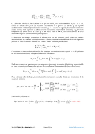 �
𝜕𝜕𝜕𝜕
𝜕𝜕𝜕𝜕
�
𝑉𝑉
= �
𝜕𝜕𝜕𝜕
𝜕𝜕𝜕𝜕
�
𝑉𝑉
�
𝜕𝜕𝜕𝜕
𝜕𝜕𝜕𝜕
�
𝑉𝑉
=⏞
𝑇𝑇 =
𝑝𝑝𝑝𝑝
𝑅𝑅
(𝑐𝑐𝑣𝑣 + 𝑅𝑅)
𝑉𝑉
𝑅𝑅
6.- Un sistema constituido por dos moles de un gas de Clausius, cuya ecuación térmica es 𝑝𝑝(𝑣𝑣 − 𝑏𝑏) = 𝑅𝑅𝑅𝑅,
siendo 𝑏𝑏 = 0.0221 litros mol⁄ , se encuentra inicialmente a la presión de 24 atm y se expande
adiabáticamente contra una presión exterior constante 𝑝𝑝0 = 1 atm. En un segundo proceso entre los mismos
estados inicial y final, la presión se reduce de forma cuasiestática cumpliendo la ecuación 𝑝𝑝 = 𝑝𝑝0 𝑏𝑏 𝑣𝑣⁄ . Si la
temperatura del estado inicial es 300 K y la del estado final es 290 K, calcular la cantidad de calor
intercambiada por el sistema en este segundo proceso.
La variación de energía interna es la misma para los dos procesos, pues tanto sus estados
iniciales como sus estados finales coinciden. Además, el calor intercambiado durante el primer
proceso es cero al ser este adiabático. De esta forma, el calor pedido vale:
�
∆𝑈𝑈 = −𝑊𝑊1
∆𝑈𝑈 = 𝑄𝑄 − 𝑊𝑊2
⟹ 𝑄𝑄 = 𝑊𝑊2 − 𝑊𝑊1
Calculemos el trabajo efectuado en los dos procesos, teniendo en cuenta que 𝑉𝑉 = 𝑛𝑛𝑛𝑛. El primero
es una expansión contra una presión exterior constante:
𝑊𝑊1 = 𝑛𝑛 � 𝑝𝑝ext 𝑑𝑑𝑑𝑑
𝑣𝑣𝑓𝑓
𝑣𝑣𝑖𝑖
= 𝑛𝑛𝑝𝑝0 � 𝑑𝑑𝑑𝑑
𝑣𝑣𝑓𝑓
𝑣𝑣𝑖𝑖
= 𝑛𝑛𝑝𝑝0�𝑣𝑣𝑓𝑓 − 𝑣𝑣𝑖𝑖�
En lo que respecta al segundo proceso, sabemos cómo varía la presión del sistema (que coincide
en todo momento con la exterior, por ser la transformación cuasiestática) con el volumen:
𝑊𝑊2 = 𝑛𝑛� 𝑝𝑝𝑑𝑑𝑑𝑑
𝑣𝑣𝑓𝑓
𝑣𝑣𝑖𝑖
= 𝑛𝑛 �
𝑝𝑝0 𝑏𝑏
𝑣𝑣
𝑑𝑑𝑑𝑑
𝑣𝑣𝑓𝑓
𝑣𝑣𝑖𝑖
= 𝑛𝑛𝑝𝑝0 𝑏𝑏 �
𝑑𝑑𝑑𝑑
𝑣𝑣
𝑣𝑣𝑓𝑓
𝑣𝑣𝑖𝑖
= 𝑛𝑛𝑝𝑝0 𝑏𝑏�ln 𝑣𝑣𝑓𝑓 − ln 𝑣𝑣𝑖𝑖�
Para calcular estos trabajos, necesitamos los volúmenes inicial y final, que obtenemos de la
ecuación térmica:
𝑝𝑝(𝑣𝑣 − 𝑏𝑏) = 𝑅𝑅𝑅𝑅 ⟹ 𝑣𝑣 =
𝑅𝑅𝑅𝑅
𝑝𝑝
+ 𝑏𝑏
⎩
��
⎨
��
⎧
𝑣𝑣𝑖𝑖 =
0.082 atmL
Kmol
⋅ 300 K
24 atm
+ 0.0221
L
mol
= 1.05
L
mol
𝑣𝑣𝑓𝑓 =
0.082 atmL
Kmol
⋅ 290 K
1 atm
+ 0.0221
L
mol
= 23.8
L
mol
Finalmente, el calor es:
𝑄𝑄 = 2 mol ⋅ 1 atm ⋅ �0.0221
L
mol
⋅ (ln 23.8 − ln 1.05) − 23.8
L
mol
+ 1.05
L
mol
� = −45.4 atmL
MARTÍN DE LA ROSA DÍAZ Enero 2016 killer74@hotmail.es
 