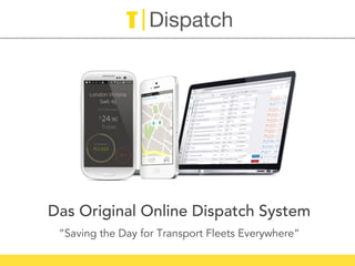 Das Original Online Dispatch System
“Saving the Day for Transport Fleets Everywhere“
 