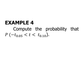 EXAMPLE 4
Compute the probability that
𝑃 (−𝑡0.05 < 𝑡 < 𝑡0.10).
 