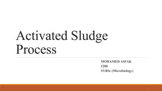 Activated Sludge
Process
MOHAMED ASFAK
1288
SYBSc (Microbiology)
1
 