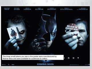 The three small tokens you see in this poster were manufactured by 
Warner Bros and were available for audiences to collect. 
 