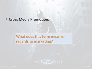 • Cross Media Promotion: 
What does this term mean in 
regards to marketing? 
 