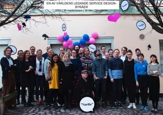 © Transformator Design 2016
GROUP PICTURE
130
EN AV VÄRLDENS LEDANDE SERVICE DESIGN-
BYRÅER
2015 | 35 medarbetare | 38 Mkr | Stockholm
 