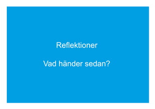 Reflektioner
Vad händer sedan?
 